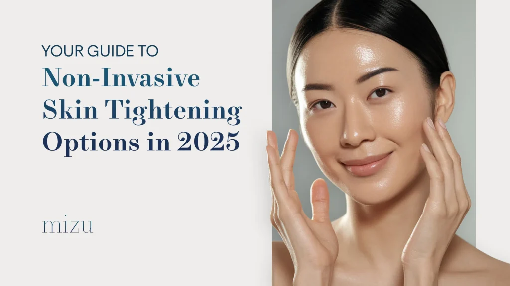 Your Guide to Non-Invasive Skin Tightening Options 2025 | Mizu
